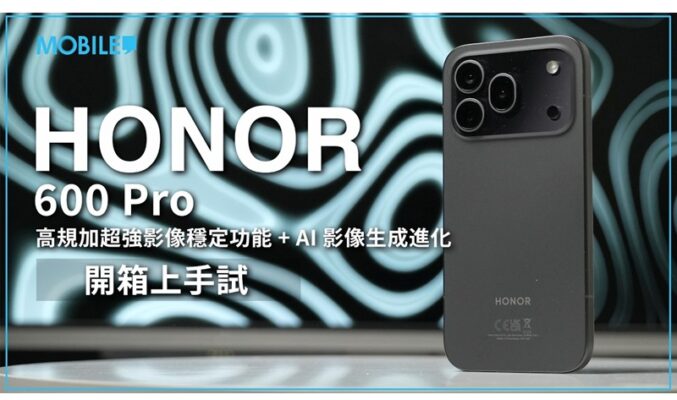 【開箱故事】AI 影像生成功能有提升、規格追得上旗艦機！HONOR 600 Pro 港版體驗分享！
