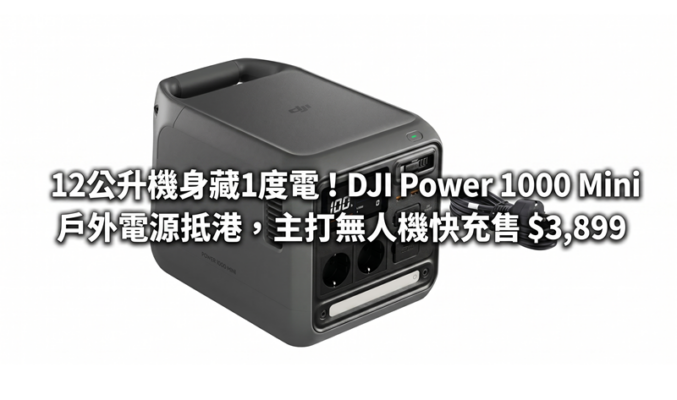 12公升機身藏1度電！DJI Power 1000 Mini 戶外電源抵港，主打無人機快充售 $3,899