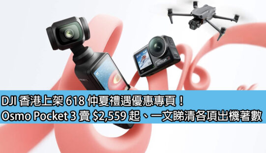 DJI 香港上架 618 仲夏禮遇優惠專頁！Osmo Pocket 3 賣 $2,559 起、一文睇清各項出機著數