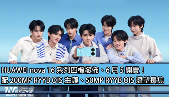 HUAWEI nova 16 系列四機發佈、6 月 5 開賣！配 200MP RYYB OIS 主鏡、50MP RYYB OIS 潛望長焦
