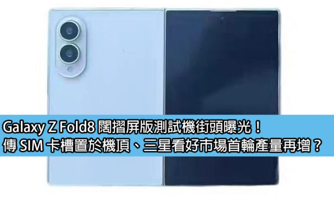 Galaxy Z Fold8 闊摺屏版測試機街頭曝光！傳 SIM 卡槽置於機頂、三星看好市場首輪產量再增？
