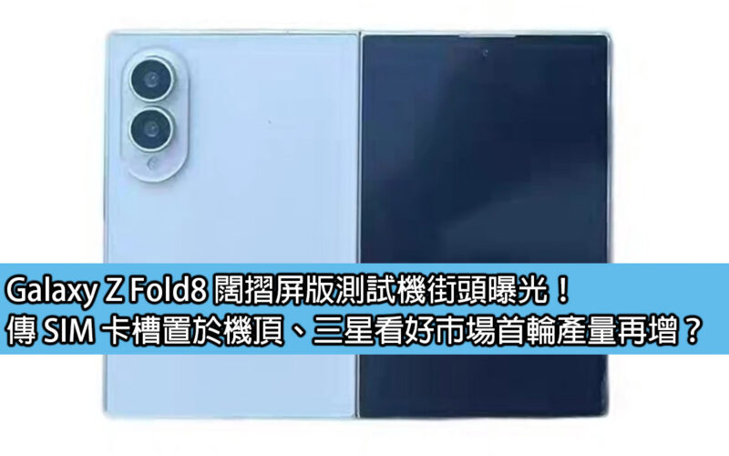 Galaxy Z Fold8 闊摺屏版測試機街頭曝光！傳 SIM 卡槽置於機頂、三星看好市場首輪產量再增？