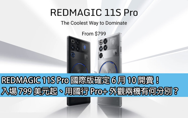 REDMAGIC 11S Pro 國際版確定 6 月 10 開賣！入場 799 美元起、用國行 Pro+ 外觀兩機有何分別？