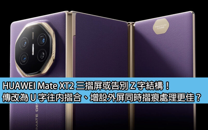 HUAWEI Mate XT2 三摺屏或告別 Z 字結構！傳改為 U 字往內摺合、增設外屏同時摺痕處理更佳？