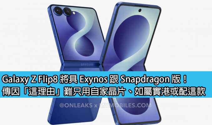 Galaxy Z Flip8 將具 Exynos 跟 Snapdragon 版！傳因「這理由」難只用自家晶片、如屬實港或配這款