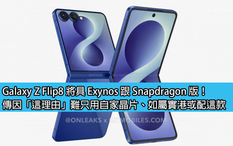 Galaxy Z Flip8 將具 Exynos 跟 Snapdragon 版！傳因「這理由」難只用自家晶片、如屬實港或配這款