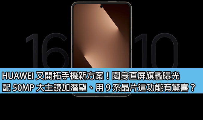 HUAWEI 又開拓手機新方案！闊身直屏旗艦曝光，配 50MP 大主鏡加潛望、用 9 系晶片這功能有驚喜？