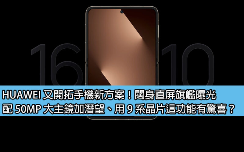 HUAWEI 又開拓手機新方案！闊身直屏旗艦曝光，配 50MP 大主鏡加潛望、用 9 系晶片這功能有驚喜？