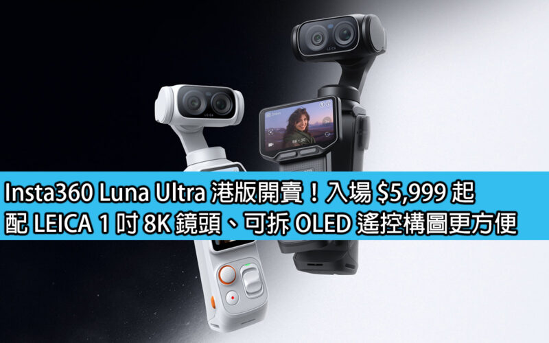 Insta360 Luna Ultra 港版開賣！入場 $5,999 起，配 LEICA 1 吋 8K 鏡頭、可拆 OLED 遙控構圖更方便