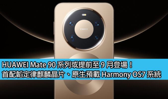 HUAWEI Mate 90 系列或提前至 9 月登場！首配韜定律麒麟晶片、原生預載 Harmony OS7 系統