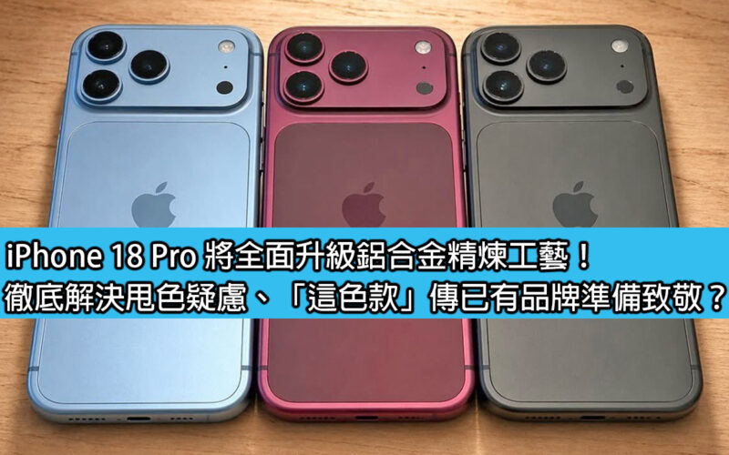 iPhone 18 Pro 將全面升級鋁合金精煉工藝！徹底解決甩色疑慮、「這色款」傳已有品牌準備致敬？