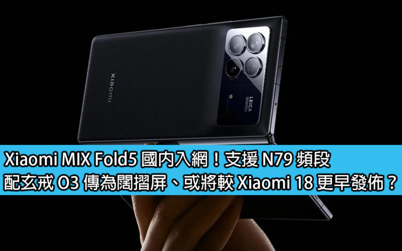Xiaomi MIX Fold5 國內入網！支援 N79 頻段，配玄戒 O3 傳為闊摺屏、或將較 Xiaomi 18 更早發佈？