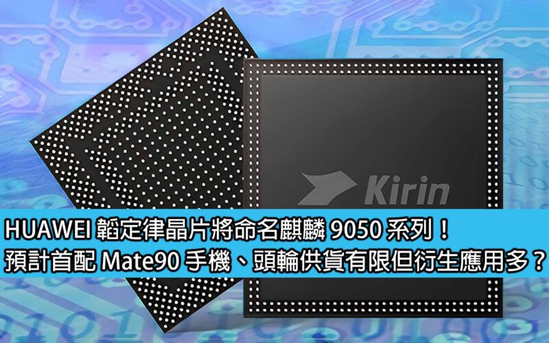 HUAWEI 韜定律晶片將命名麒麟 9050 系列！預計首配 Mate90 手機、頭輪供貨有限但衍生應用多？