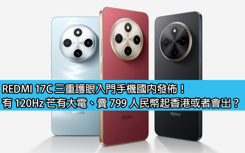 REDMI 17C 三重護眼入門手機國內發佈！有 120Hz 芒有大電、賣 799 人民幣起香港或者會出？