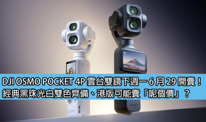 DJI OSMO POCKET 4P 雲台雙鏡下週一 6 月 29 開賣！經典黑珠光白雙色齊備、港版可能賣「呢個價」？