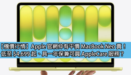 【機價行情】Apple 官網仲有平價 MacBook Neo 賣！低至 $4,699 起、具一年保兼可買 AppleCare 服務？