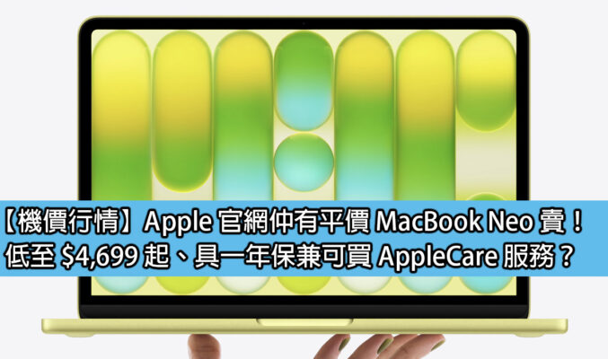 【機價行情】Apple 官網仲有平價 MacBook Neo 賣！低至 $4,699 起、具一年保兼可買 AppleCare 服務？