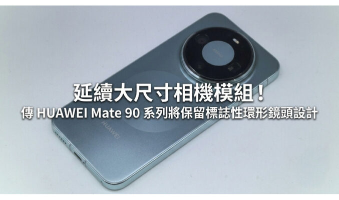 延續大尺寸相機模組！傳 HUAWEI Mate 90 系列將保留標誌性環形鏡頭設計