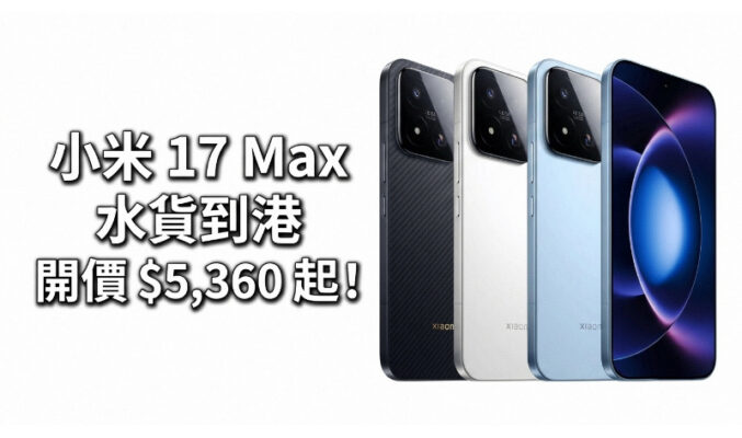 【水貨行情】小米 17 Max 水貨到港，開價 $5,360 起！