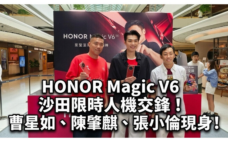 HONOR Magic V6 沙田限時人機交鋒！曹星如、陳肇麒、張小倫現身實測強韌度!