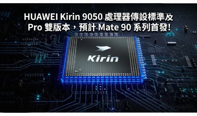 HUAWEI Kirin 9050 處理器傳設標準及 Pro 雙版本，預計 Mate 90 系列首發!