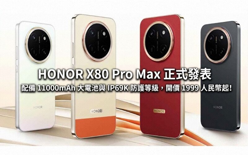 HONOR X80 Pro Max 正式發表：配備 11000mAh 大電池與 IP69K 防護等級，開價 1999 人民幣起!