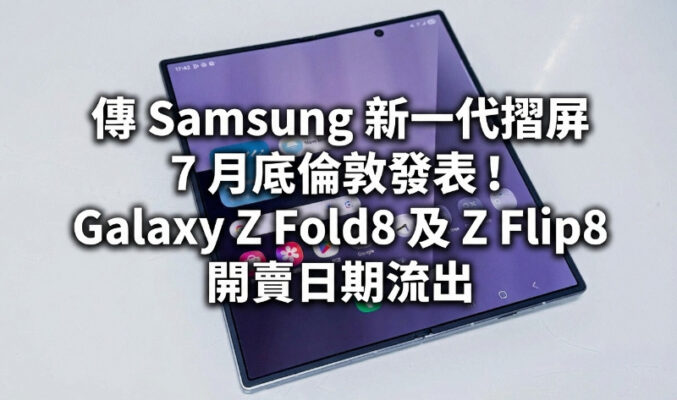 傳 Samsung 新一代摺屏 7 月底倫敦發表！Galaxy Z Fold8 及 Z Flip8 開賣日期流出