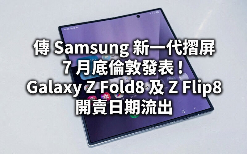 傳 Samsung 新一代摺屏 7 月底倫敦發表！Galaxy Z Fold8 及 Z Flip8 開賣日期流出