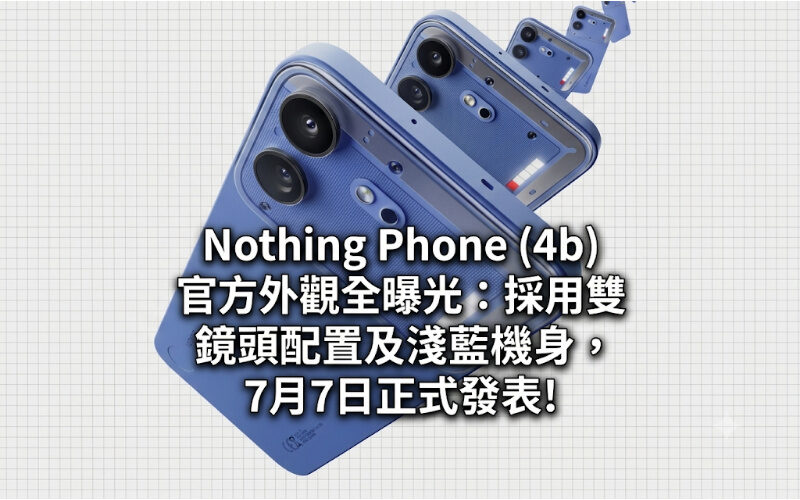 Nothing Phone (4b) 官方外觀全曝光：採用雙鏡頭配置及淺藍機身，7月7日正式發表!