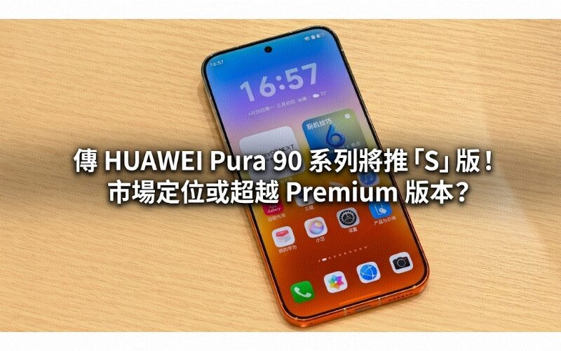 傳 HUAWEI Pura 90 系列將推「S」版！市場定位或超越 Premium 版本?