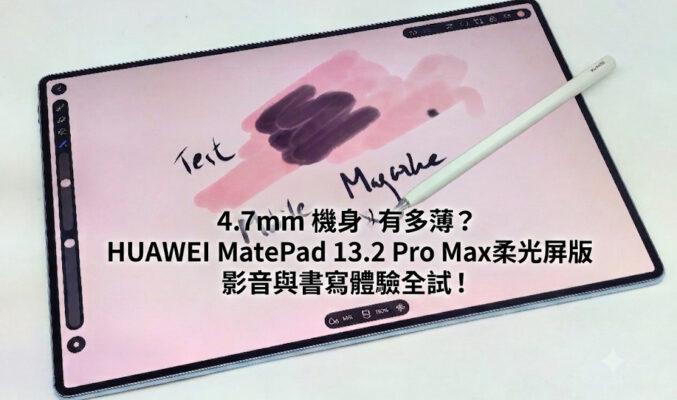 【開箱評測】4.7mm 機身有多薄？HUAWEI MatePad 13.2 Pro Max 柔光屏版影音與書寫體驗全試!