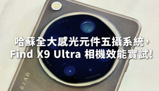 哈蘇全大感光元件五攝系統，Find X9 Ultra 相機效能實試!