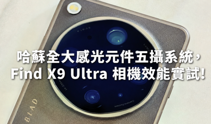 哈蘇全大感光元件五攝系統，Find X9 Ultra 相機效能實試!