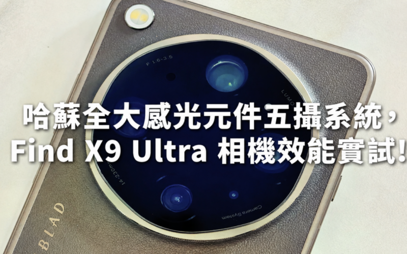 哈蘇全大感光元件五攝系統，Find X9 Ultra 相機效能實試!