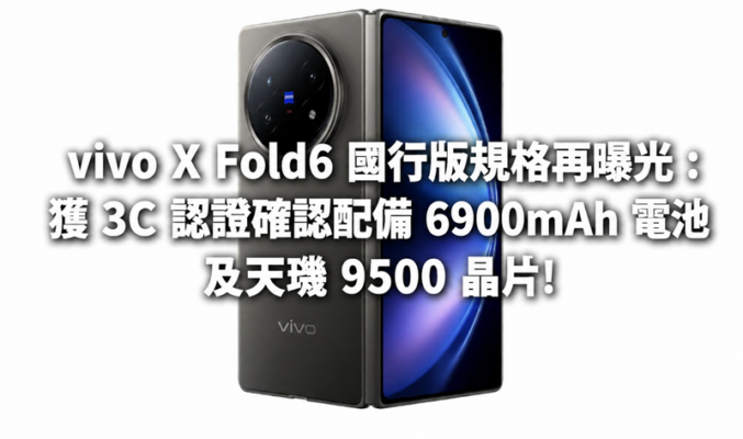 vivo X Fold6 國行版規格再曝光：獲 3C 認證確認配備 6900mAh 電池及天璣 9500 晶片!