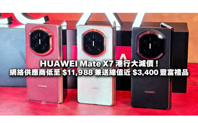 HUAWEI Mate X7 港行大減價！網絡供應商低至 $11,988 兼送總值近 $3,400 豐富禮品