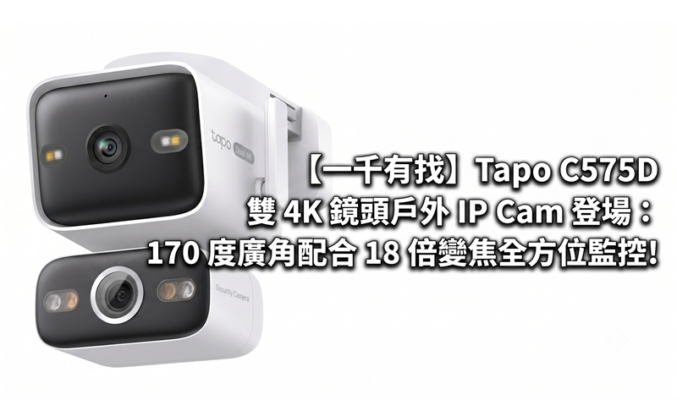 【一千有找】Tapo C575D 雙 4K 鏡頭戶外 IP Cam 登場：170 度廣角配合 18 倍變焦全方位監控!
