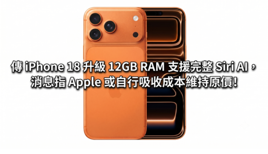 傳 iPhone 18 升級 12GB RAM 支援完整 Siri AI，消息指 Apple 或自行吸收成本維持原價!