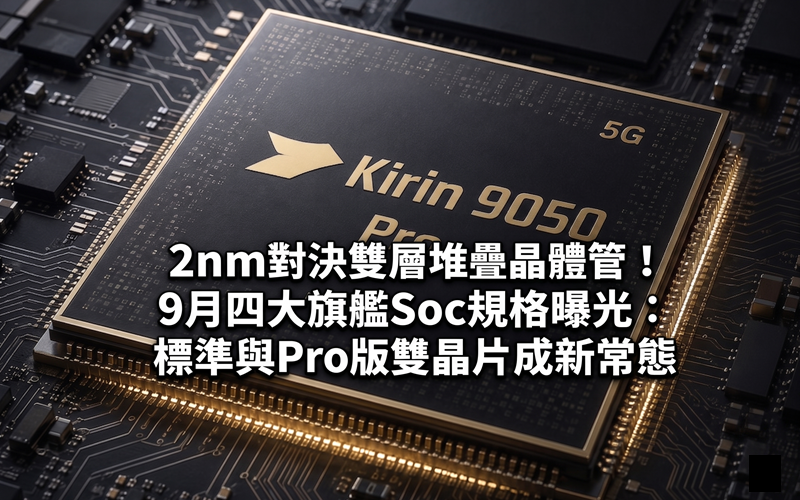 2nm對決雙層堆疊晶體管！9月四大旗艦Soc規格曝光：標準與Pro版雙晶片成新常態
