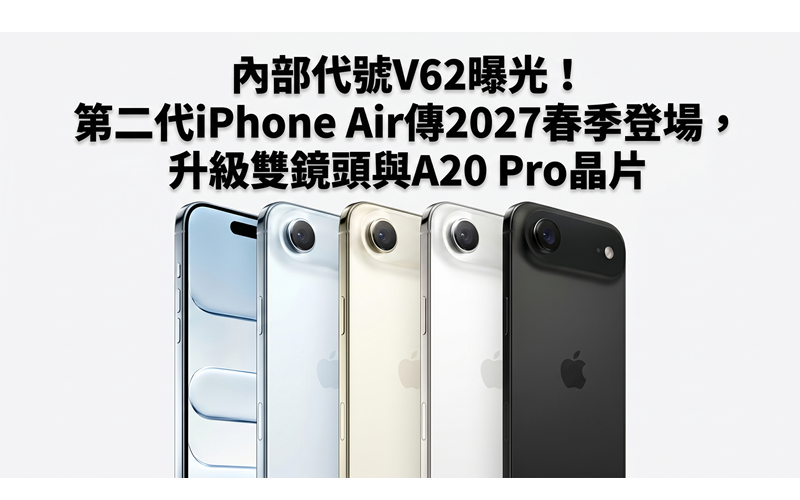 內部代號V62曝光！第二代iPhone Air傳2027春季登場，升級雙鏡頭與A20 Pro晶片