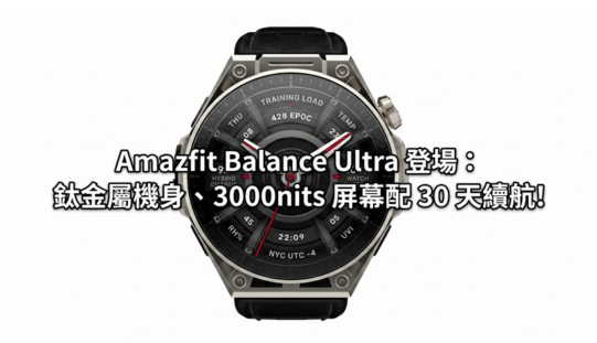 Amazfit Balance Ultra 登場：鈦金屬機身、3000nits 屏幕配 30 天續航!