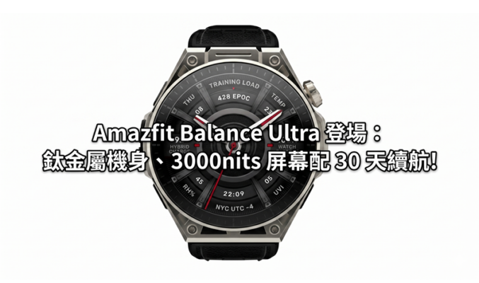 Amazfit Balance Ultra 登場：鈦金屬機身、3000nits 屏幕配 30 天續航!