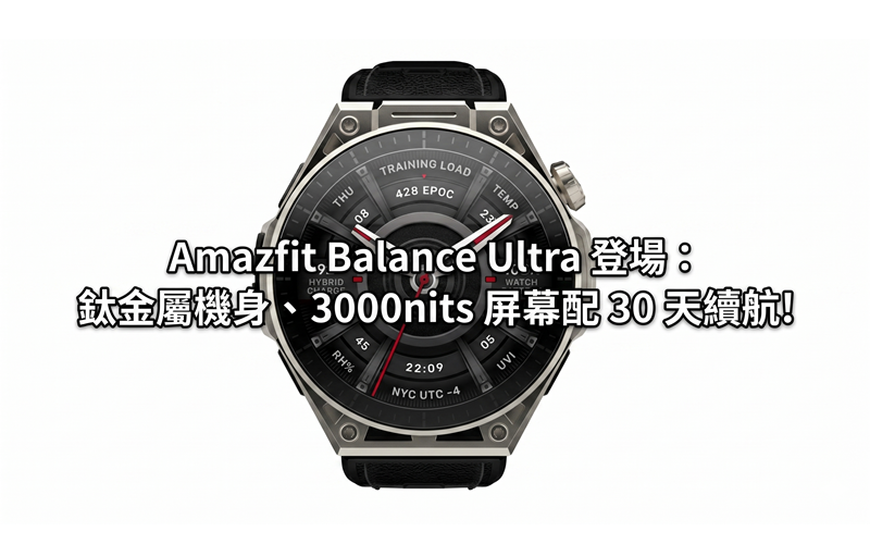 Amazfit Balance Ultra 登場：鈦金屬機身、3000nits 屏幕配 30 天續航!