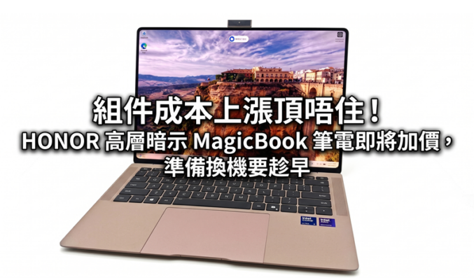 組件成本上漲頂唔住！HONOR 高層暗示 MagicBook 筆電即將加價，準備換機要趁早