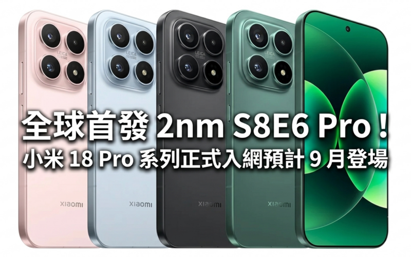 全球首發 2nm S8E6 Pro！小米 18 Pro 系列正式入網預計 9 月登場