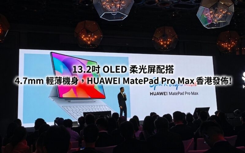 13.2吋 OLED 柔光屏配搭 4.7mm 輕薄機身，HUAWEI MatePad Pro Max 香港發佈!