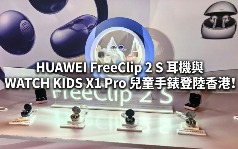 HUAWEI FreeClip 2 S 耳機與 WATCH KIDS X1 Pro 兒童手錶登陸香港!