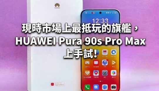 現時市場上最抵玩的旗艦，HUAWEI Pura 90s Pro Max 上手試!