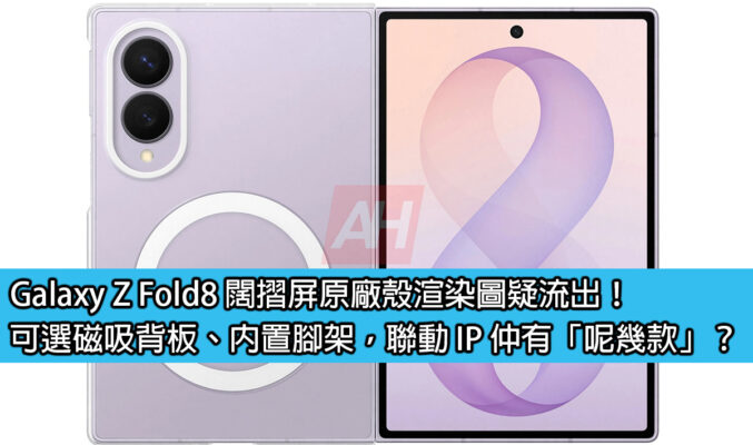 Galaxy Z Fold8 闊摺屏原廠殼渲染圖疑流出！可選磁吸背板、內置腳架，聯動 IP 仲有「呢幾款」？