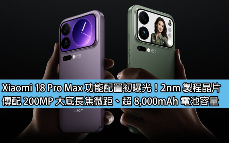 Xiaomi 18 Pro Max 功能配置初曝光！2nm 製程晶片，傳配 200MP 大底長焦微距、超 8,000mAh 電池容量